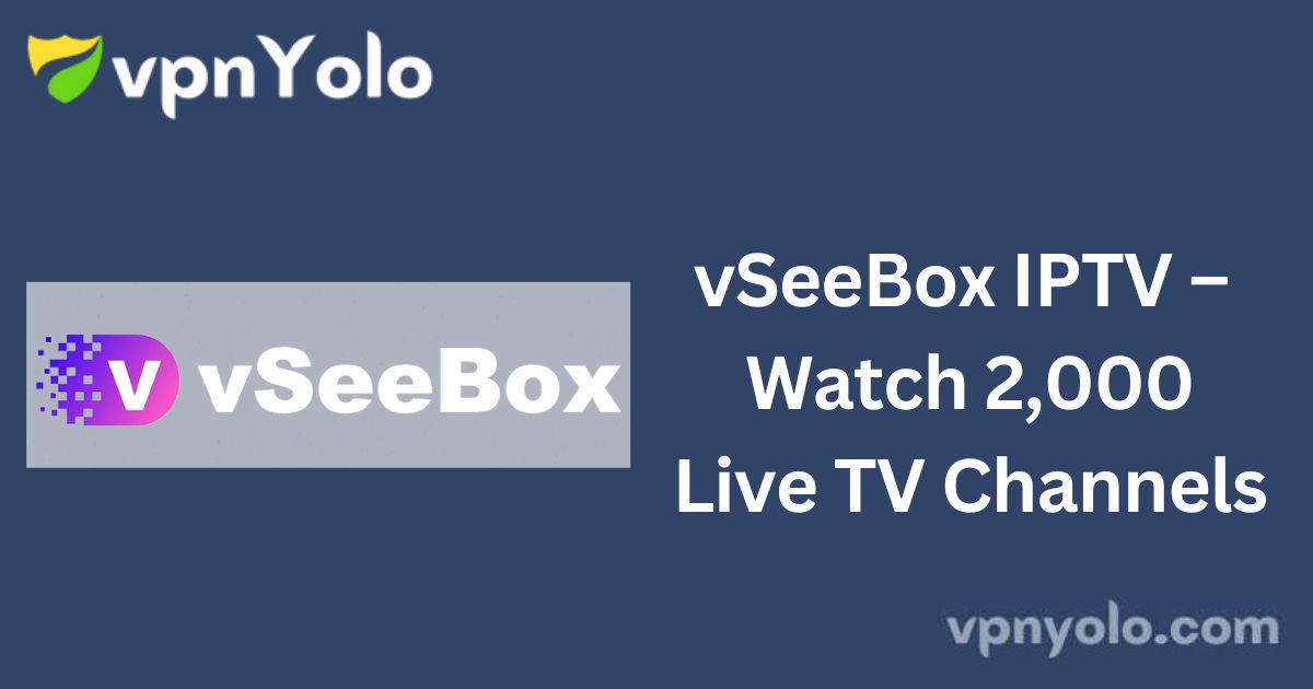 vSeeBox IPTV – Watch 2,000 Live TV Channels