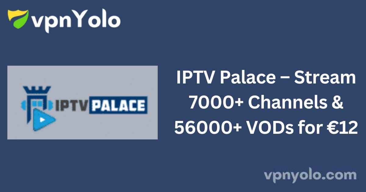 IPTV Palace – Stream 7000+ Channels & 56000+ VODs for €12