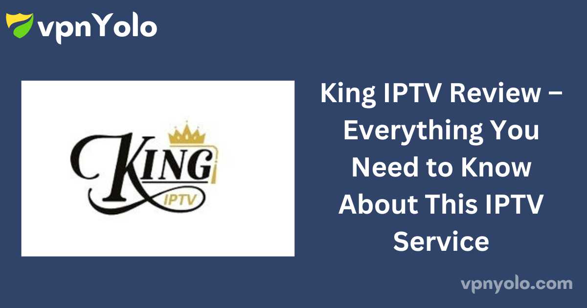 King IPTV Review – Everything You Need to Know About This IPTV Service