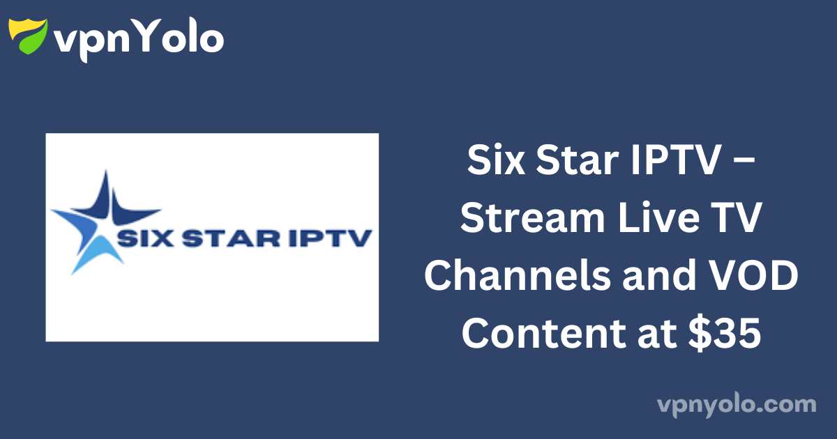 Six Star IPTV – Stream Live TV Channels and VOD Content at $35