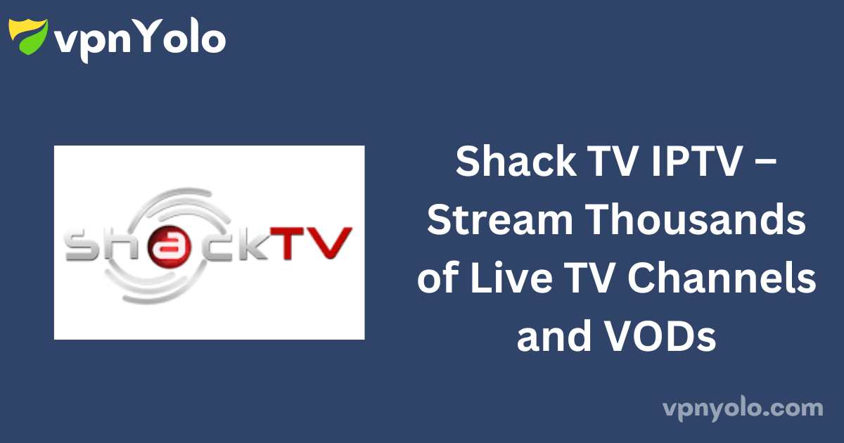 Shack TV IPTV – Stream Thousands of Live TV Channels and VODs