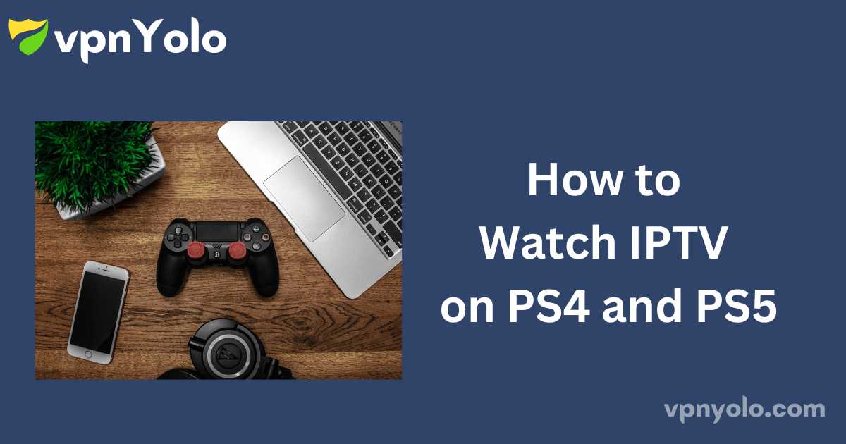 How to Watch IPTV on PS4 and PS5