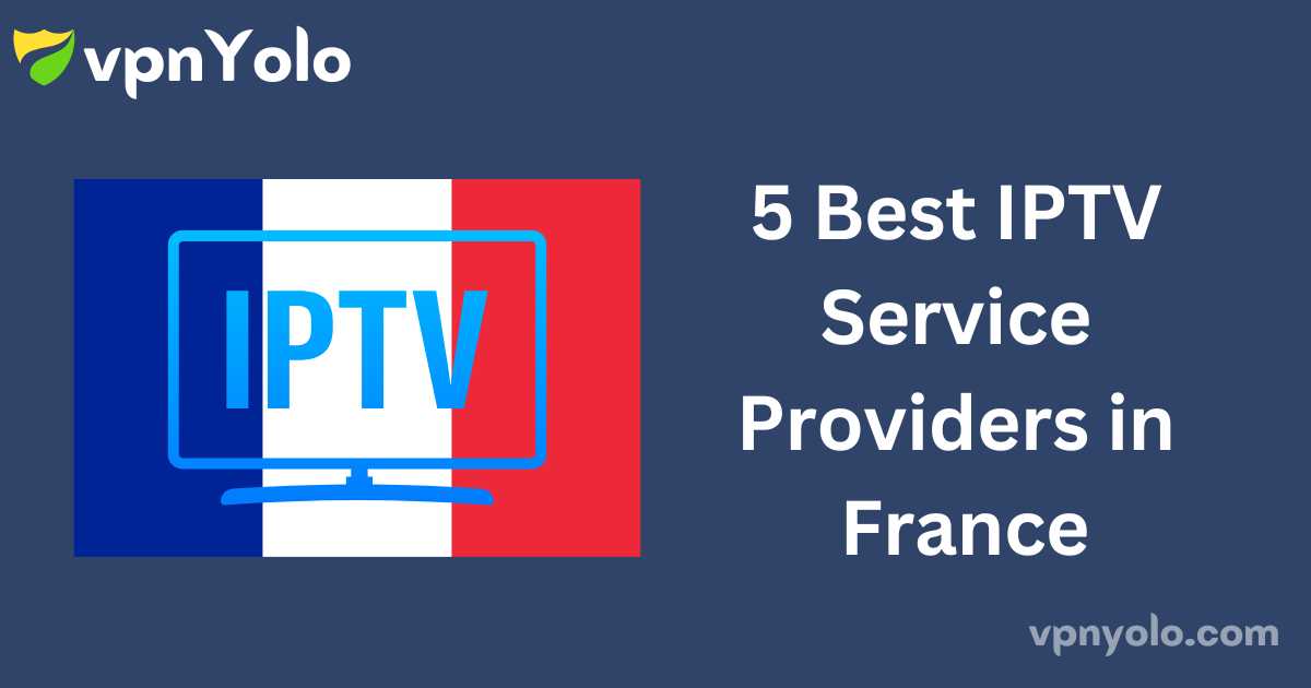 5 Best IPTV Service Providers in France