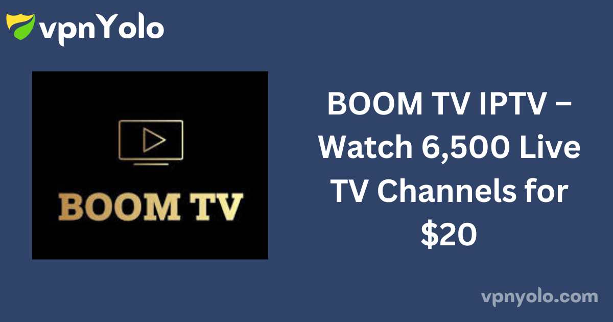 BOOM TV IPTV – Watch 6,500 Live TV Channels for $20