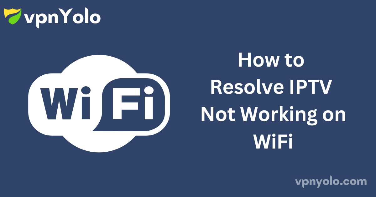 How to Resolve IPTV Not Working on WiFi