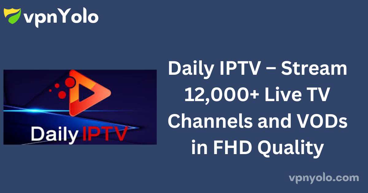 Daily IPTV – Stream 12,000+ Live TV Channels and VODs in FHD Quality