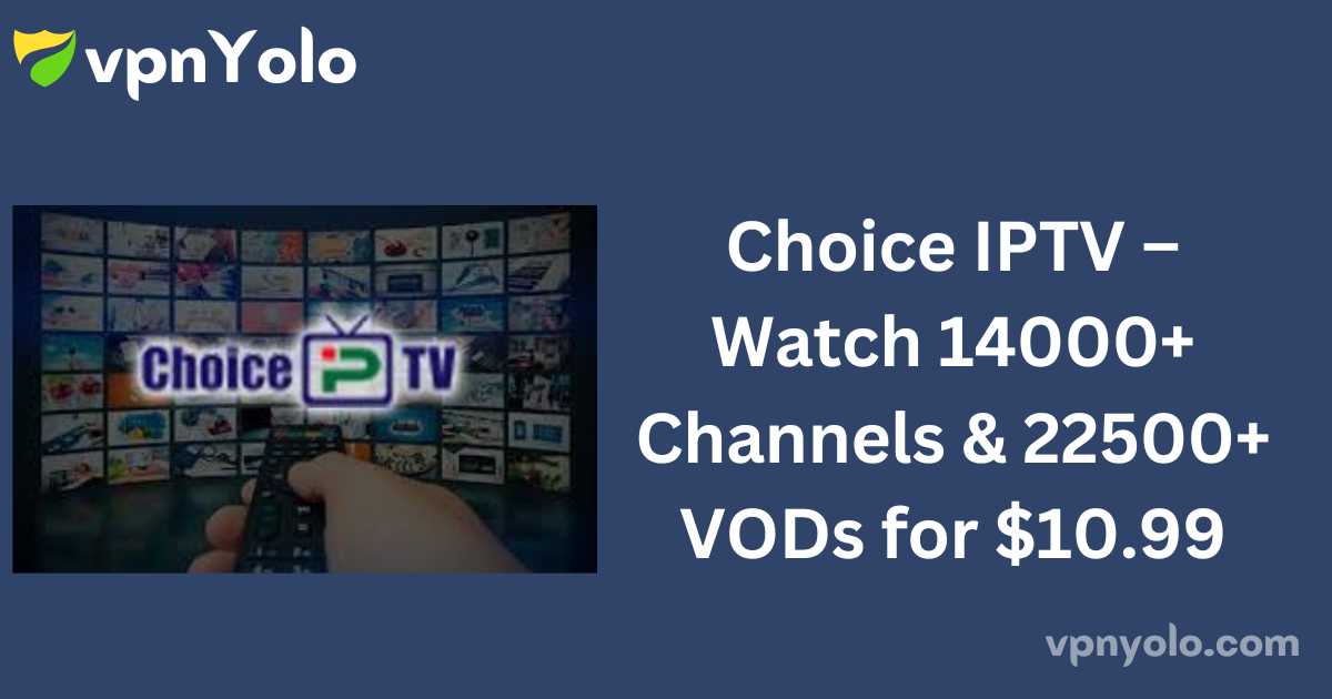 Choice IPTV – Watch 14000+ Channels & 22500+ VODs for $10.99