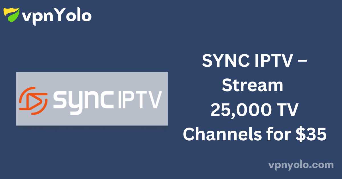 SYNC IPTV – Stream 25,000 TV Channels for $35