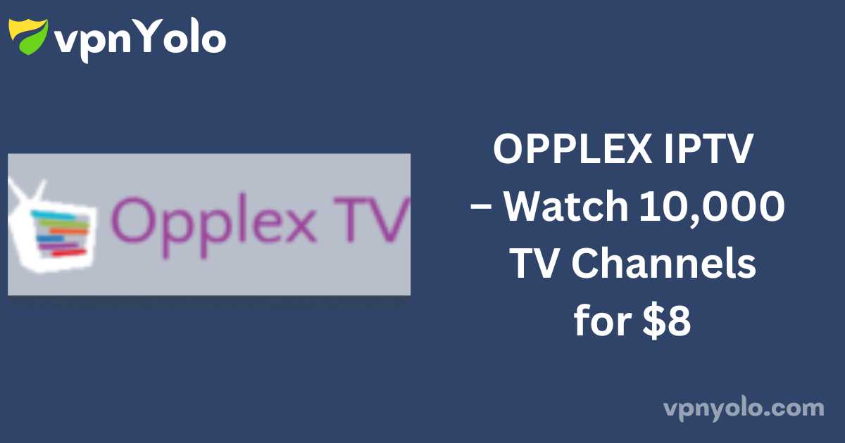 OPPLEX IPTV – Watch 10,000 TV Channels for $8