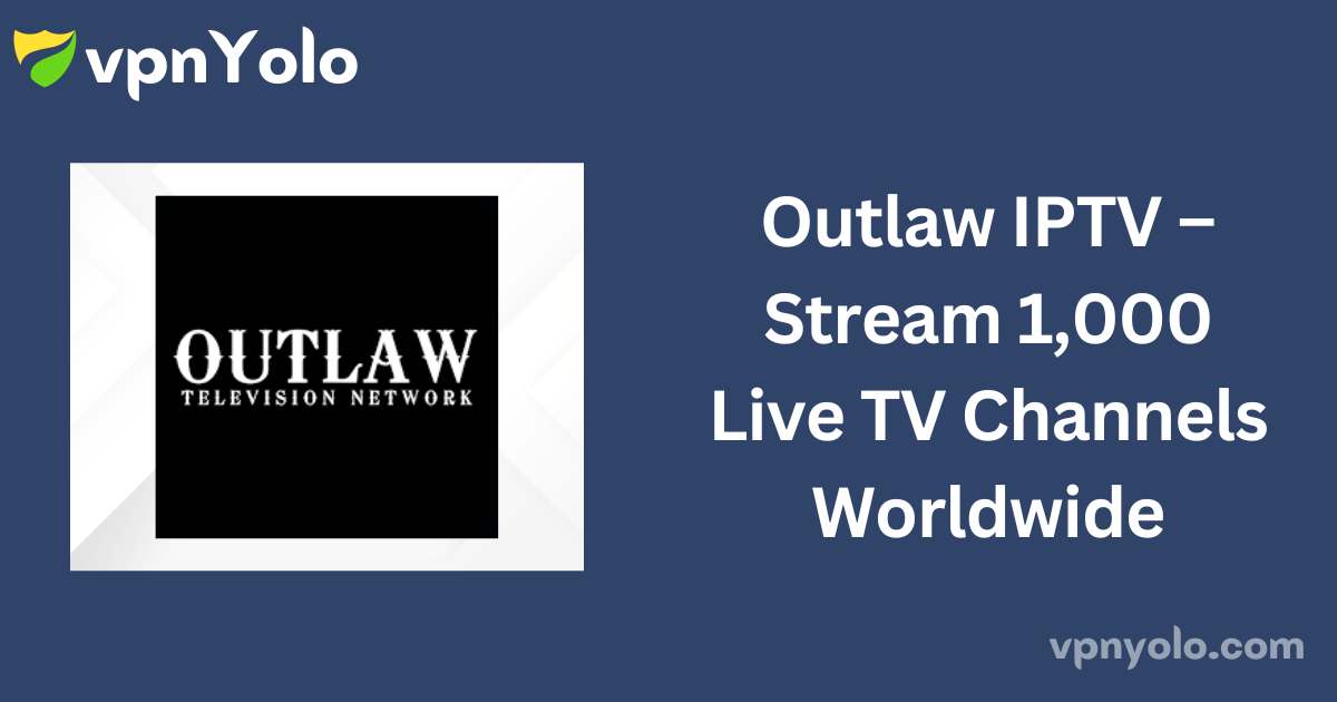 Outlaw IPTV – Stream 1,000 Live TV Channels Worldwide