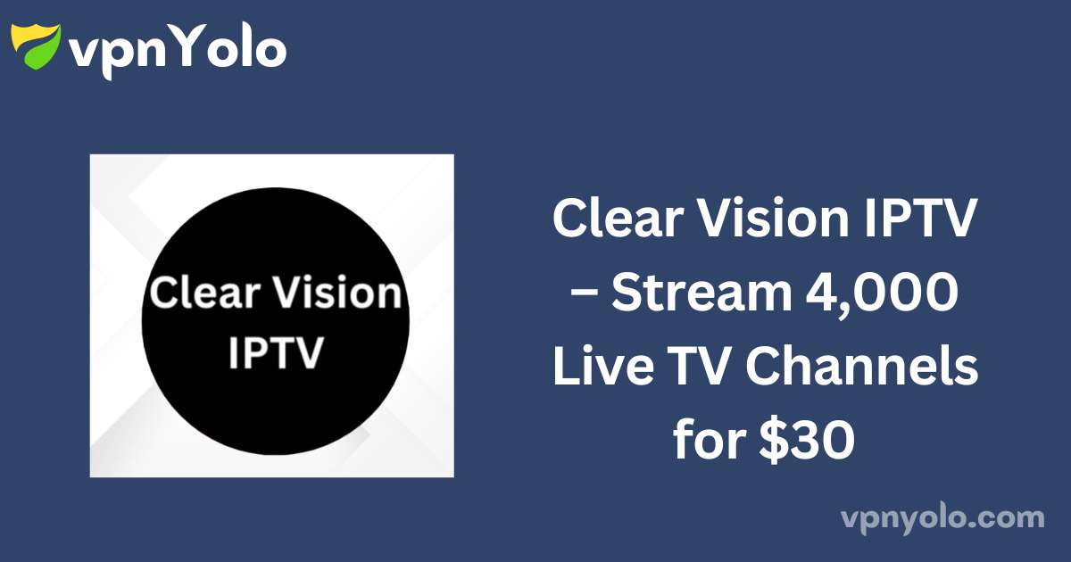 Clear Vision IPTV – Stream 4,000 Live TV Channels for $30