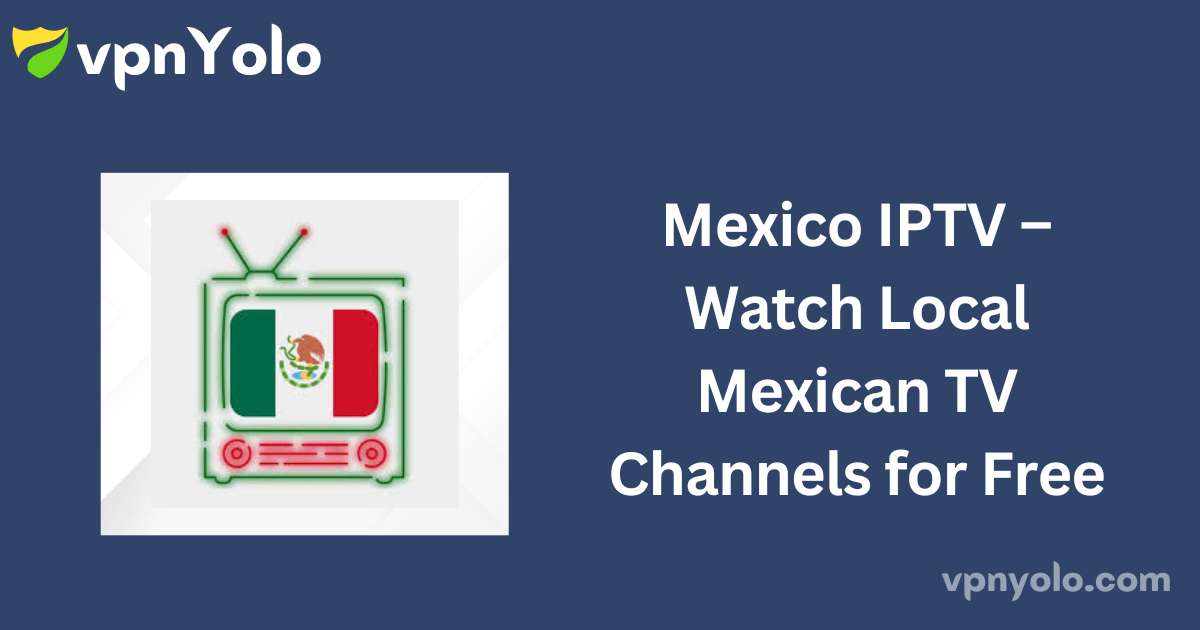 Mexico IPTV – Watch Local Mexican TV Channels for Free