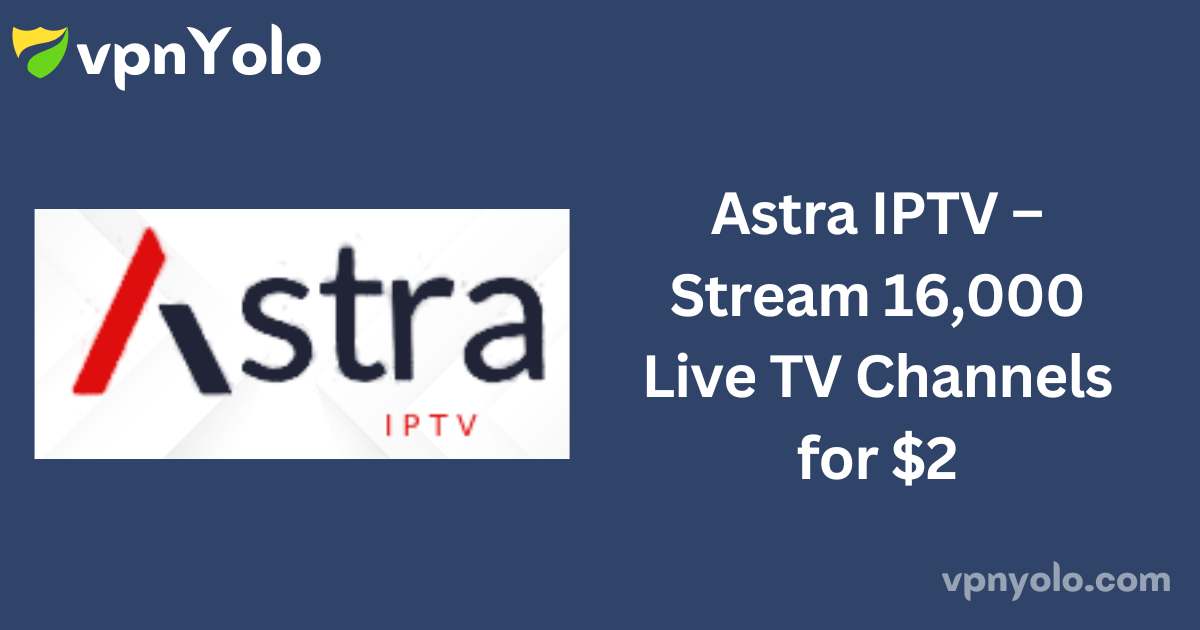 Astra IPTV – Stream 16,000 Live TV Channels for $2