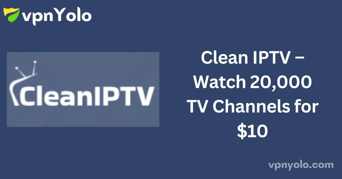 Clean IPTV – Watch 20,000 TV Channels for $10