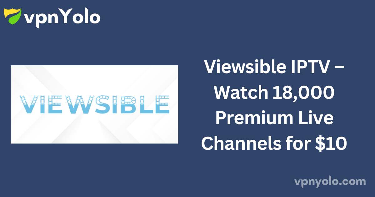 Viewsible IPTV – Watch 18,000 Premium Live Channels for $10