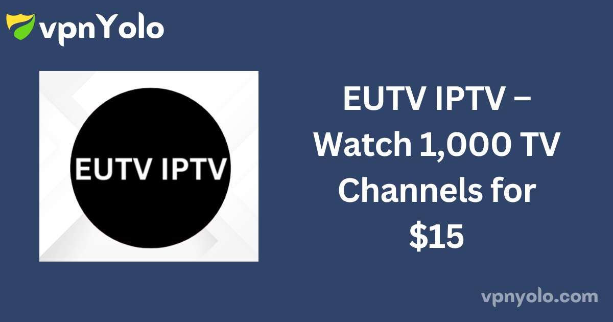 EUTV IPTV – Watch 1,000 TV Channels for $15