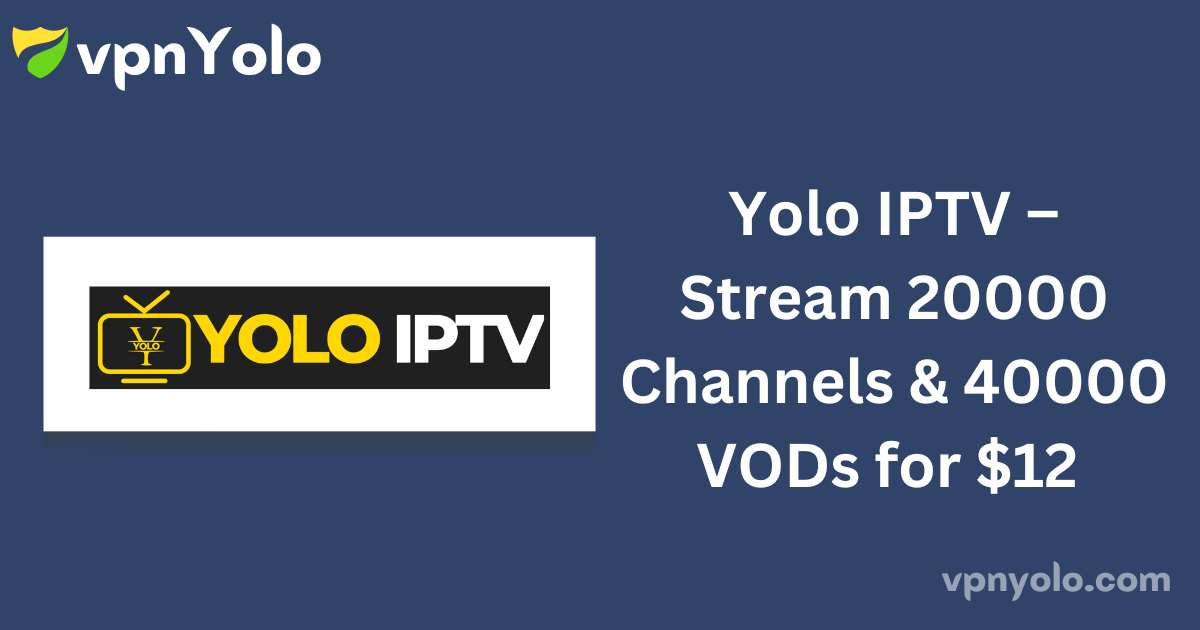 Yolo IPTV – Stream 20000 Channels & 40000 VODs for $12