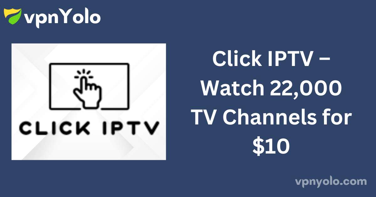 Click IPTV – Watch 22,000 TV Channels for $10