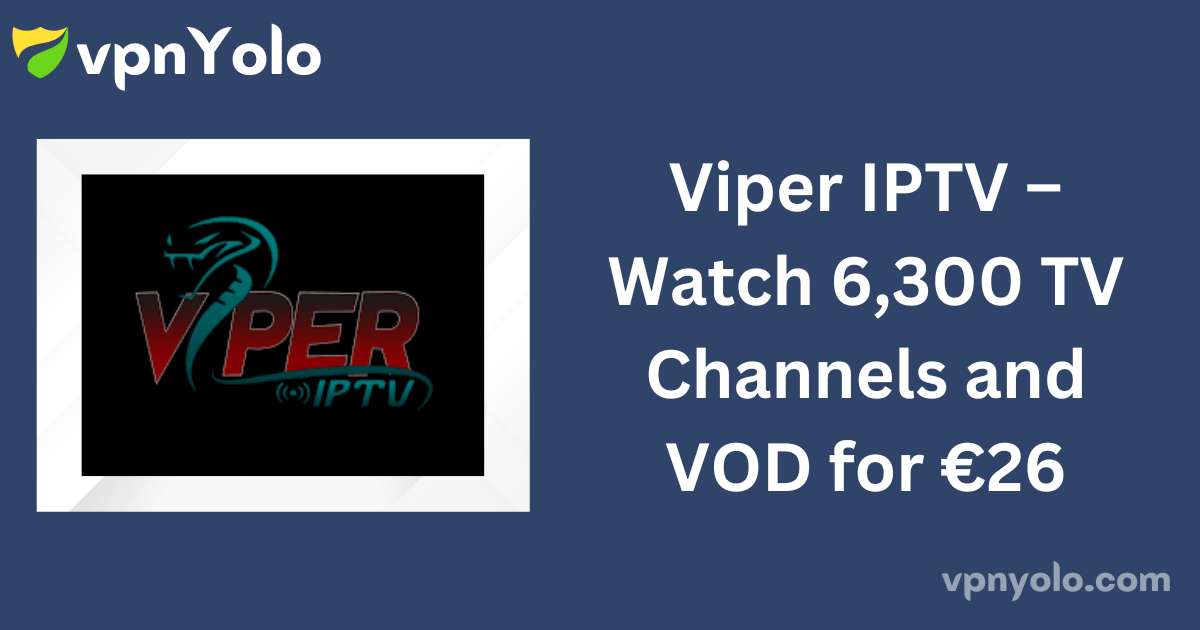 Viper IPTV – Watch 6,300 TV Channels and VOD for €26