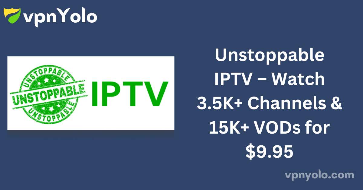 Unstoppable IPTV – Watch 3.5K+ Channels & 15K+ VODs for $9.95