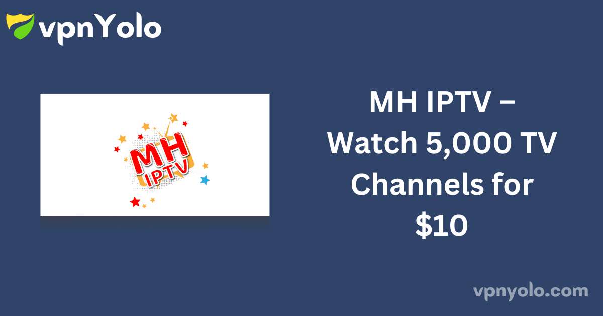 MH IPTV – Watch 5,000 TV Channels for $10