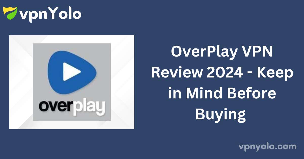 OverPlay VPN Review 2024 - Keep in Mind Before Buying