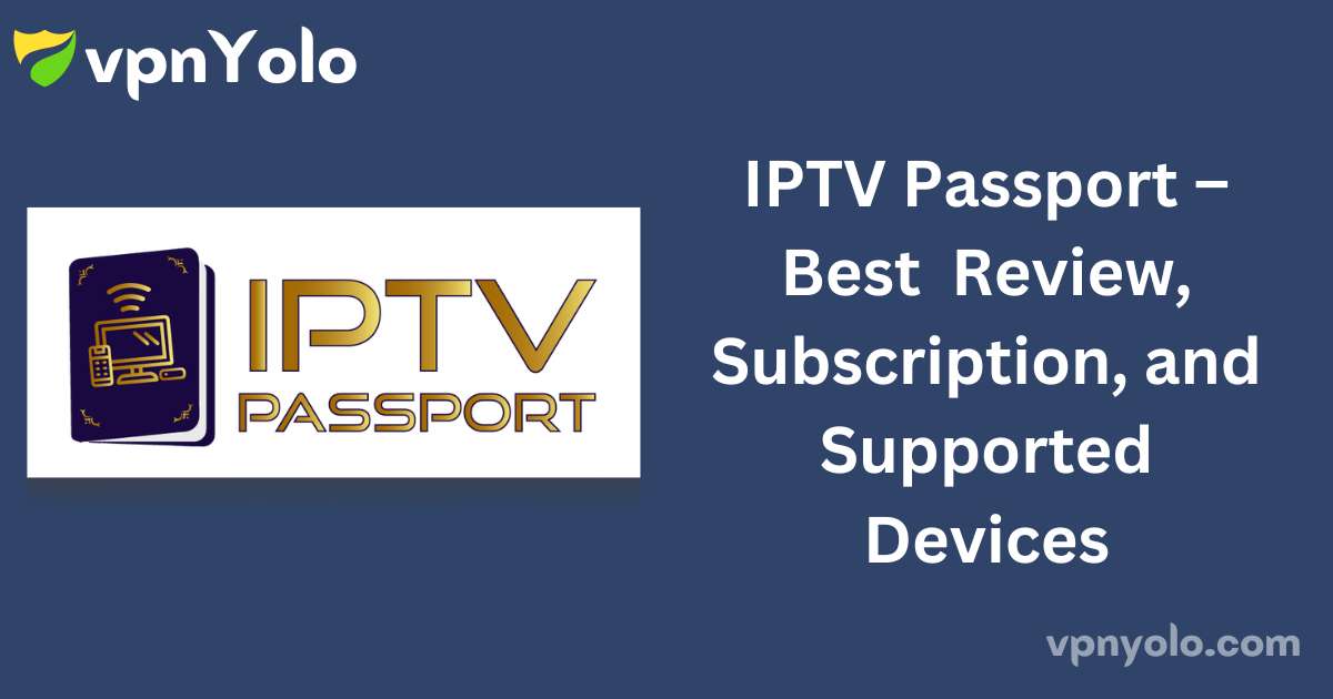 IPTV Passport – Best Review, Subscription, and Supported Devices