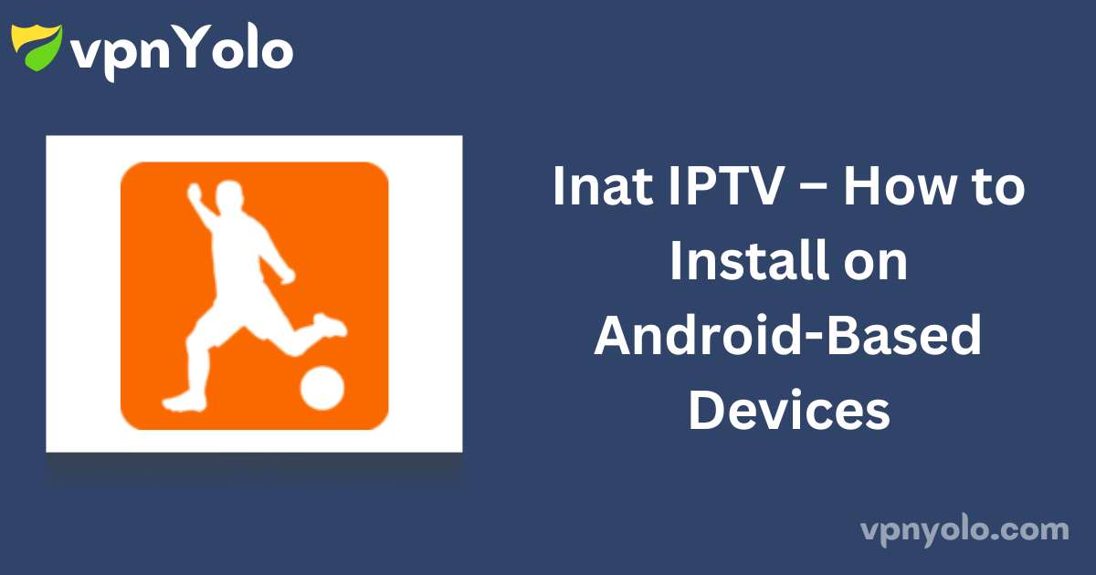 Inat IPTV – How to Install on Android-Based Devices