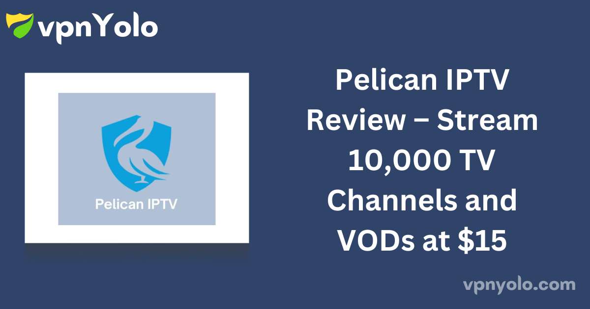 Pelican IPTV Review – Stream 10,000 TV Channels and VODs at $15