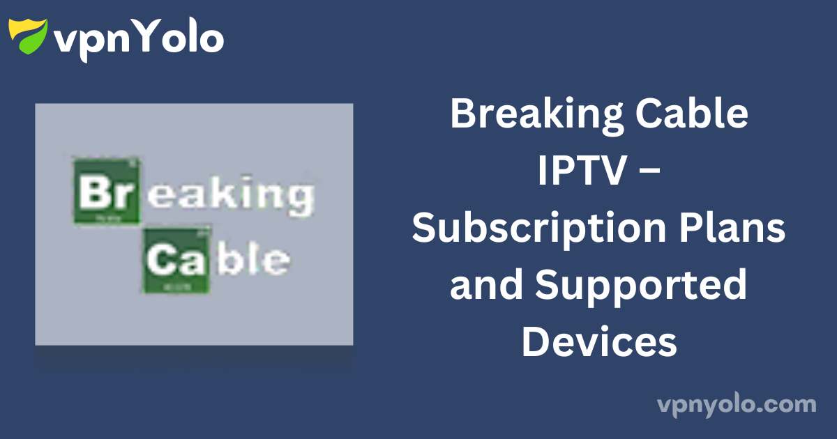 Breaking Cable IPTV – Subscription Plans and Supported Devices