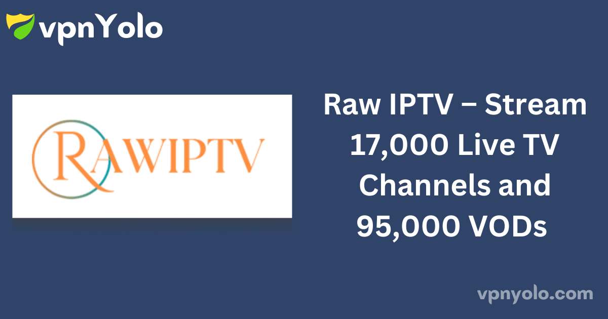 Raw IPTV – Stream 17,000 Live TV Channels and 95,000 VODs