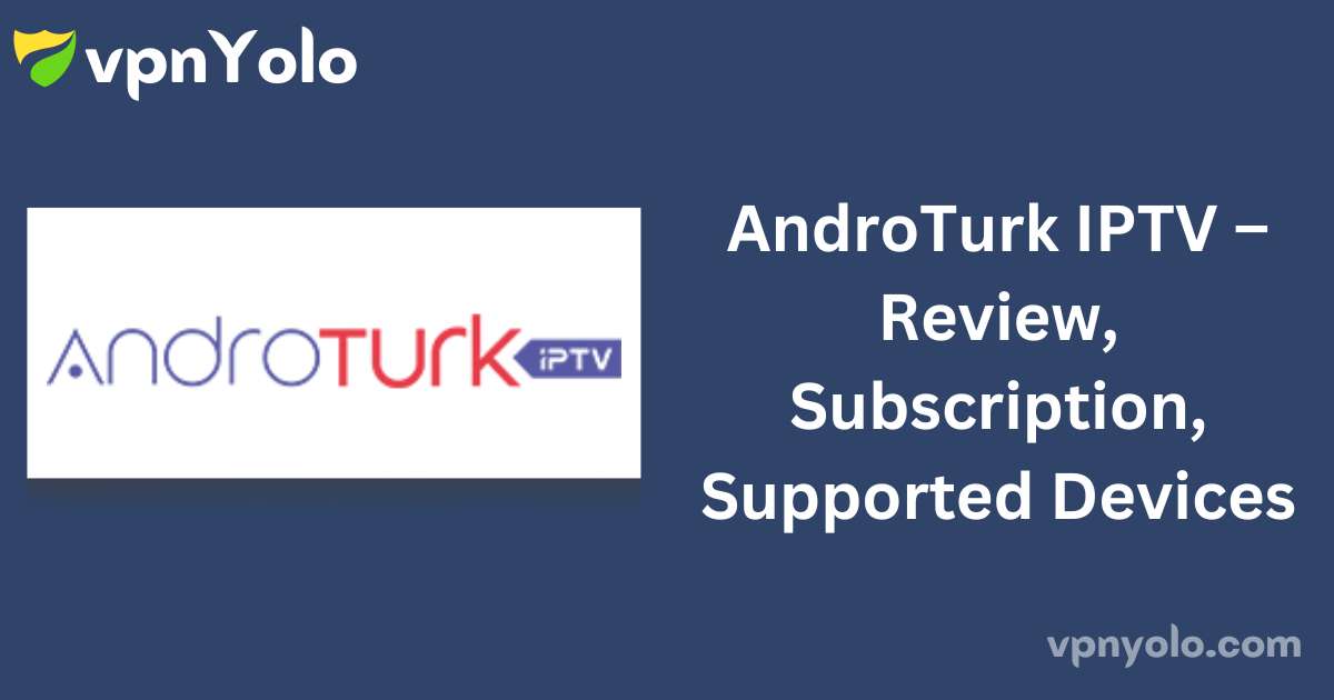 AndroTurk IPTV – Review, Subscription, Supported Devices