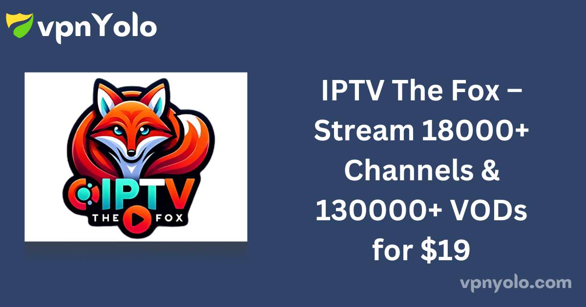 IPTV The Fox – Stream 18000+ Channels & 130000+ VODs for $19