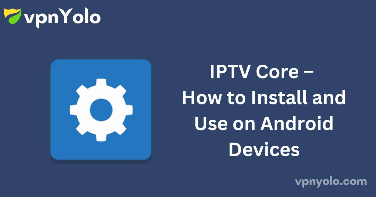 IPTV Core – How to Install and Use on Android Devices