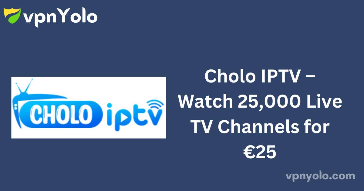 Cholo IPTV – Watch 25,000 Live TV Channels for €25