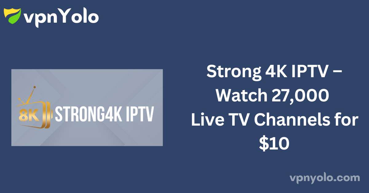 Strong 4K IPTV – Watch 27,000 Live TV Channels for $10