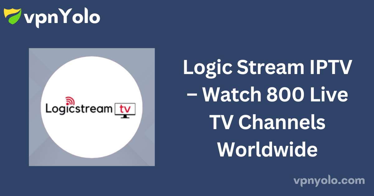 Logic Stream IPTV – Watch 800 Live TV Channels Worldwide