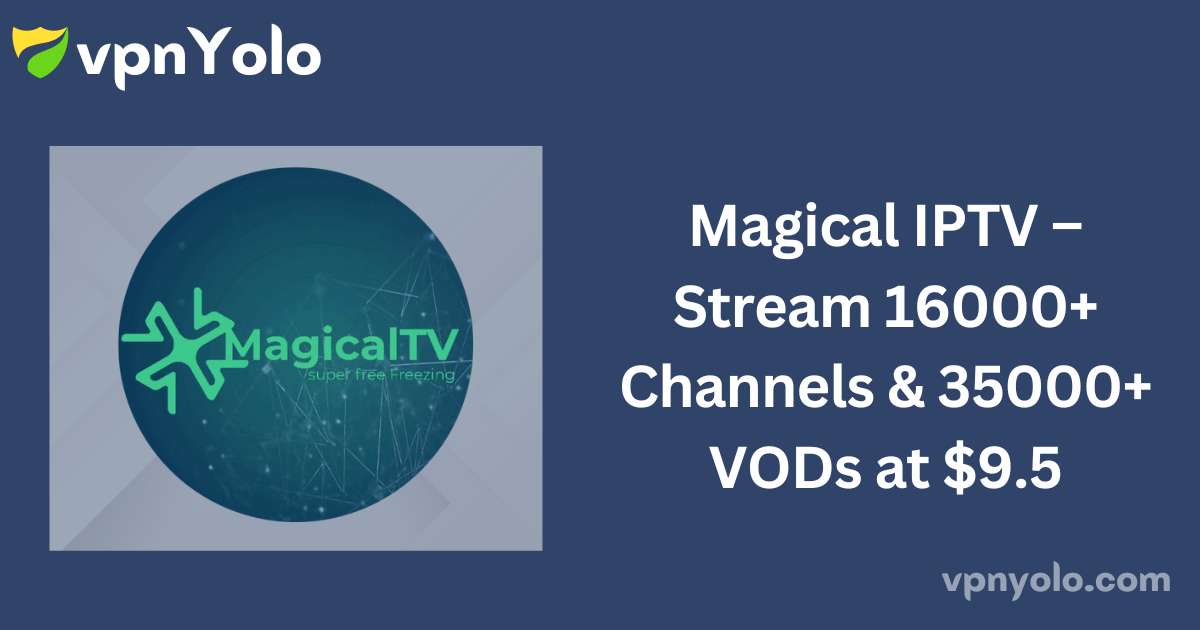 Magical IPTV – Stream 16000+ Channels & 35000+ VODs at $9.5