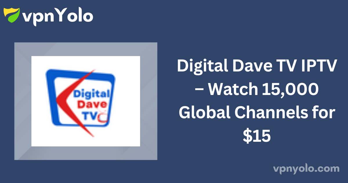 Digital Dave TV IPTV – Watch 15,000 Global Channels for $15