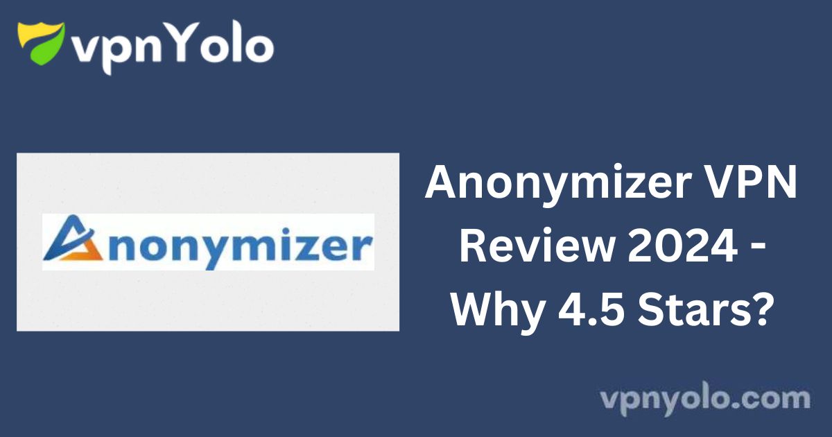 Anonymizer VPN Review 2024 - Why 4.5 Stars?