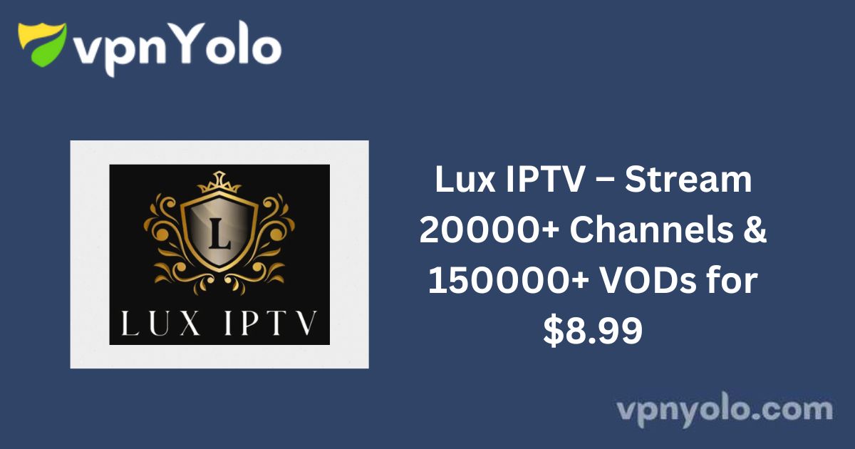 Lux IPTV – Stream 20000+ Channels & 150000+ VODs for $8.99