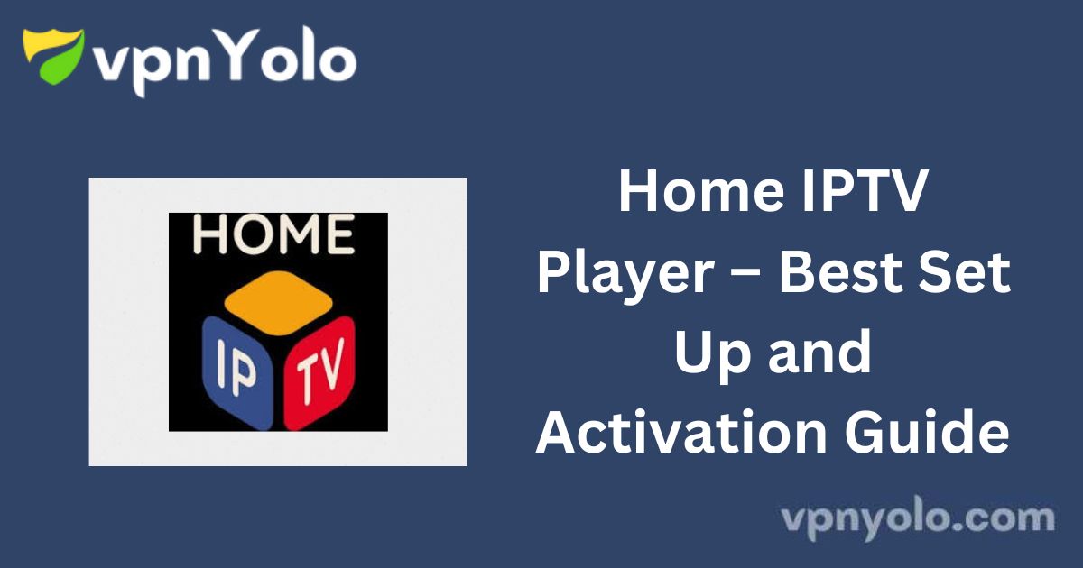 Home IPTV Player – Best Set Up and Activation Guide