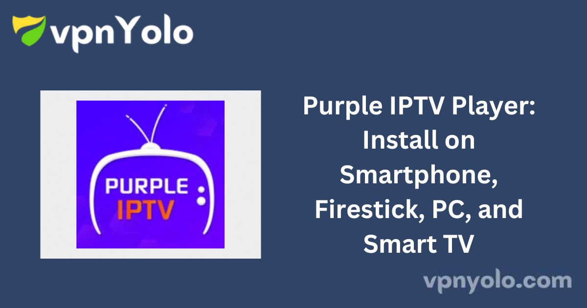 Purple IPTV Player: Install on Smartphone, Firestick, PC, and Smart TV