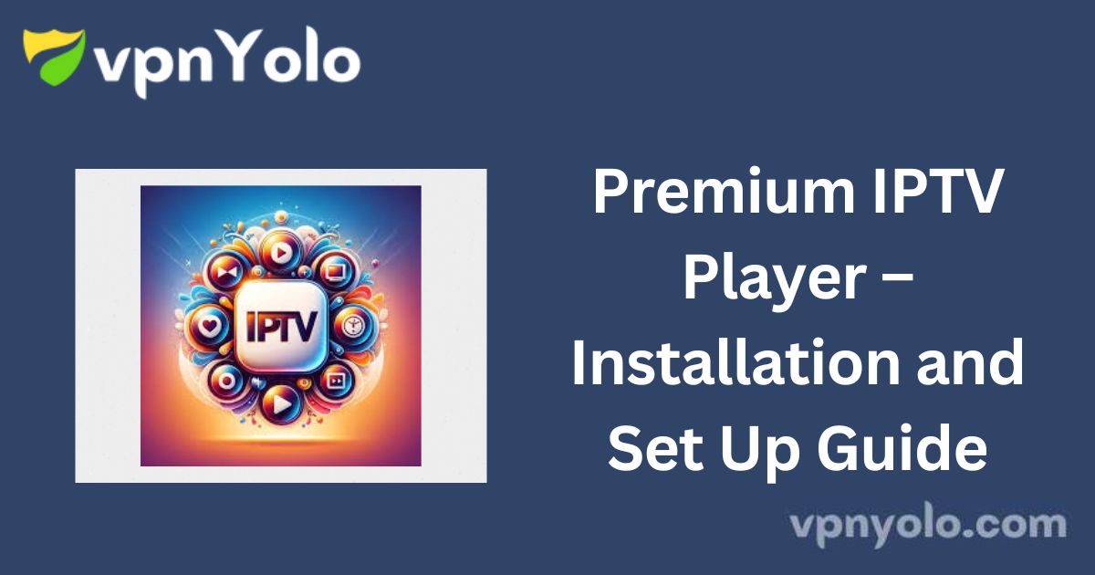 Premium IPTV Player – Installation and Set Up Guide