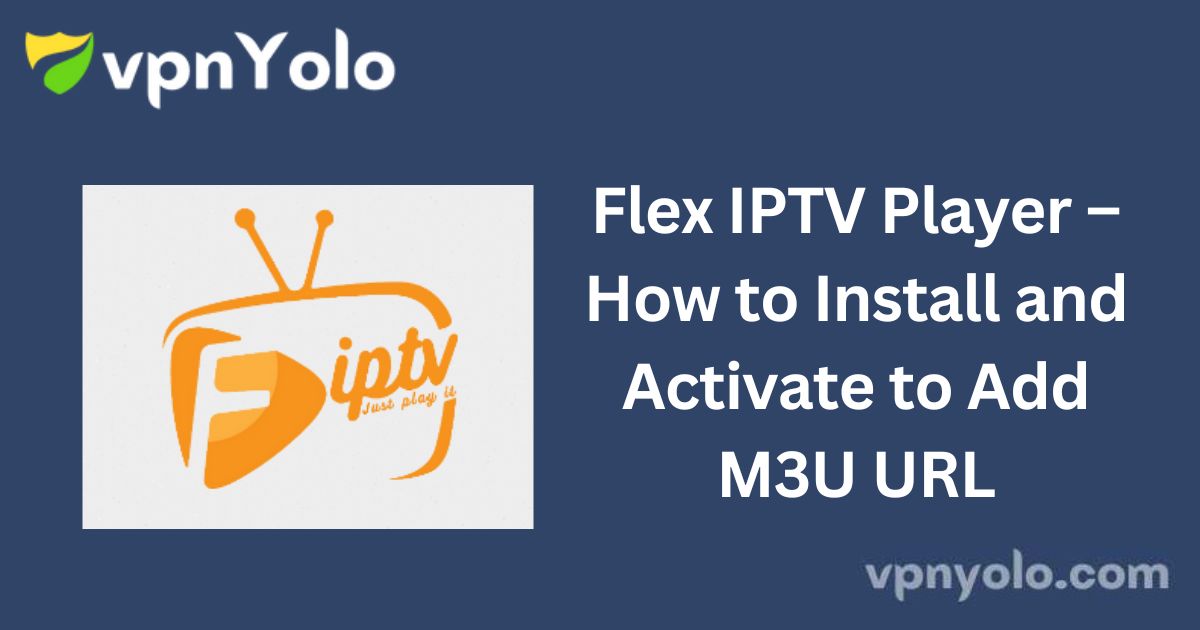 Flex IPTV Player – How to Install and Activate to Add M3U URL