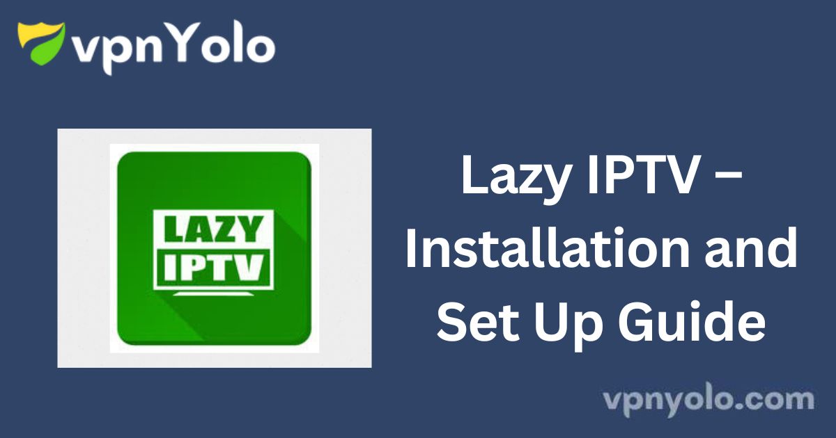 Lazy IPTV – Installation and Set Up Guide