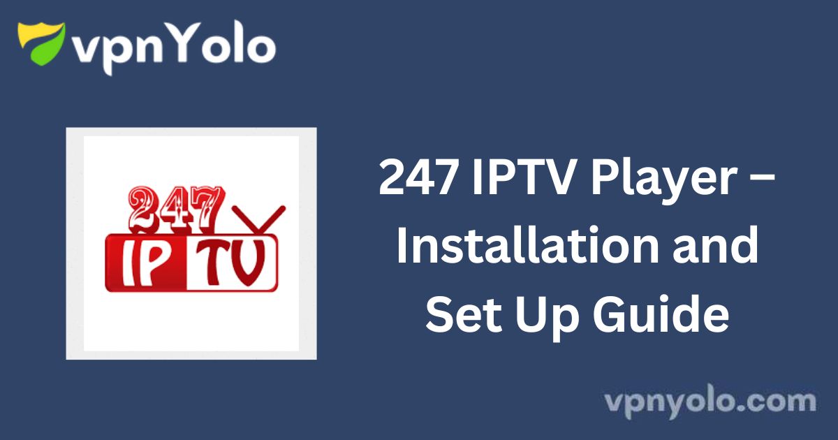 247 IPTV Player – Installation and Set Up Guide