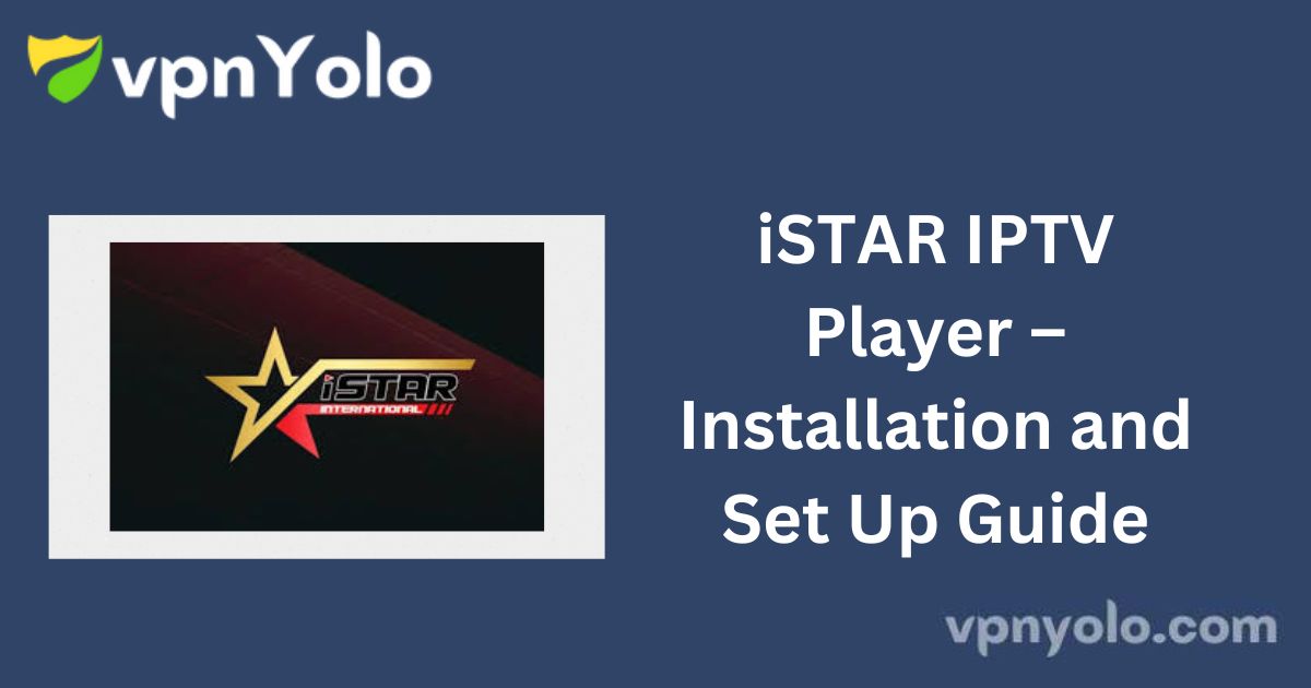 iSTAR IPTV Player – Installation and Set Up Guide