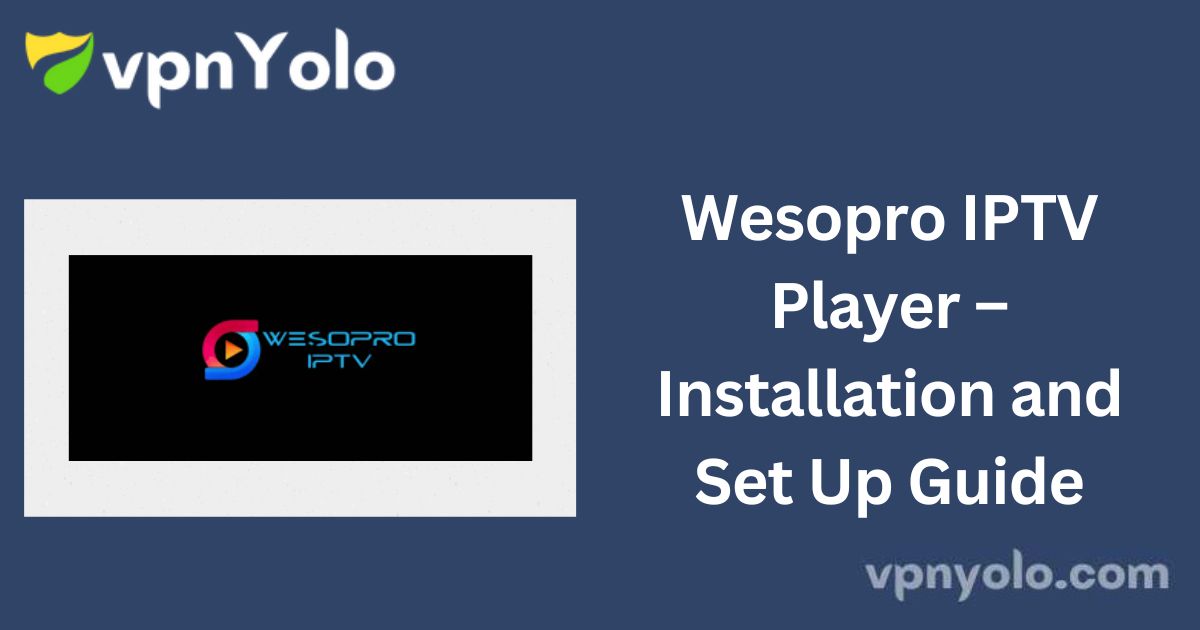 Wesopro IPTV Player – Installation and Set Up Guide