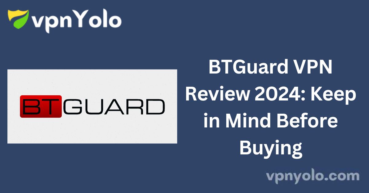 BTGuard VPN Review 2024: Keep in Mind Before Buying